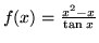 $ f(x) = \frac{x^2 - x}{ \tan x} $