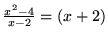 $\frac {x^2 - 4} { x-2} = (x+2)$