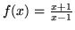 $f(x) = \frac{x + 1}{x -1} $